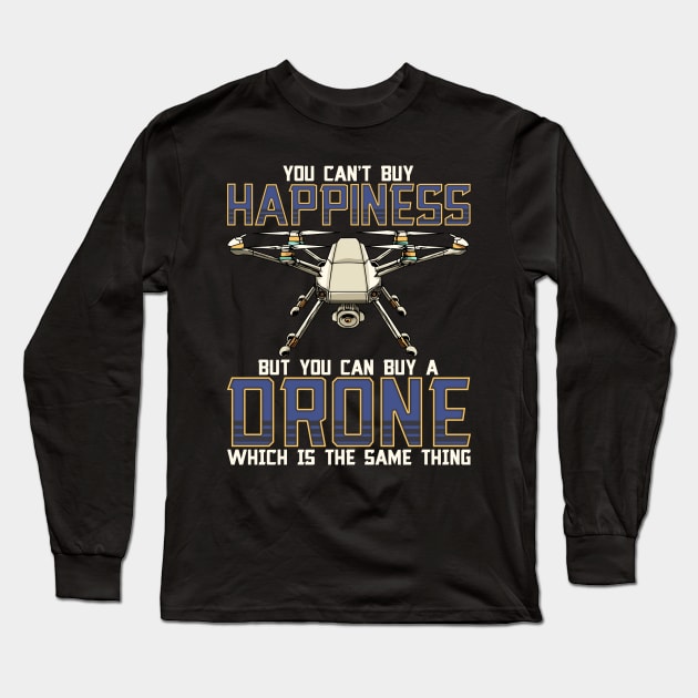 Buy a Drone Its The Same Thing As Buying Happiness Long Sleeve T-Shirt by theperfectpresents